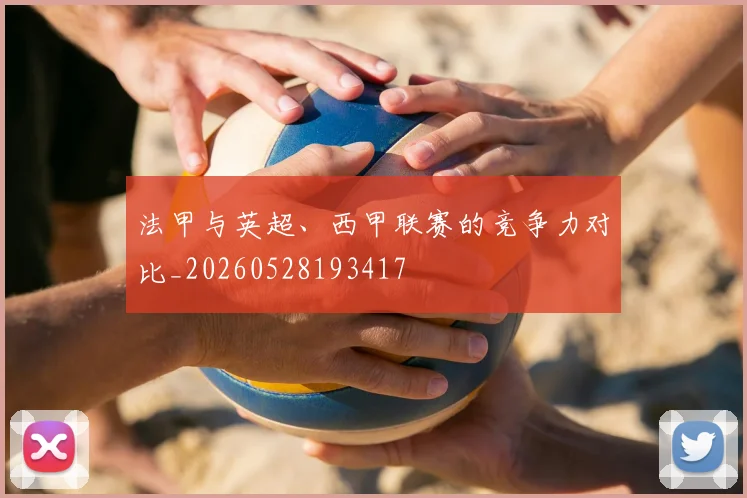 法甲与英超、西甲联赛的竞争力对比_20260528193417
