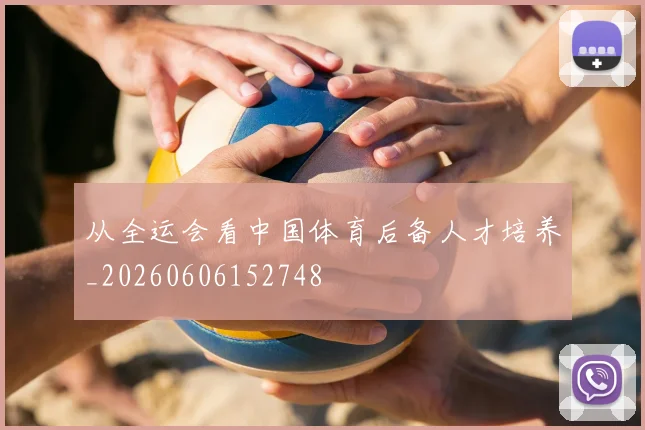 从全运会看中国体育后备人才培养_20260606152748