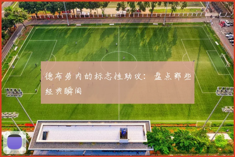 德布劳内的标志性助攻：盘点那些经典瞬间